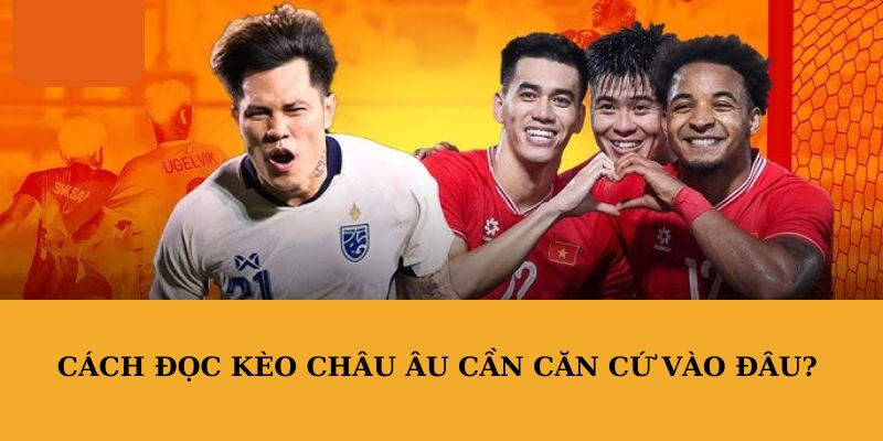 Cách đọc kèo châu âu cần căn cứ vào đâu?