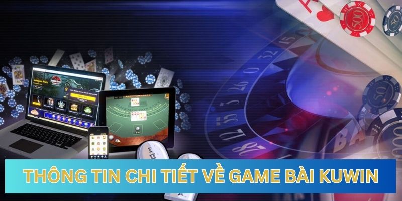 Tìm hiểu sơ lược về game bài Kuwin của nhà cái Kuwin