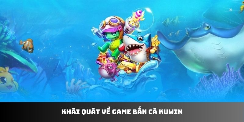 KUWIN cùng sảnh bắn cá nổi tiếng